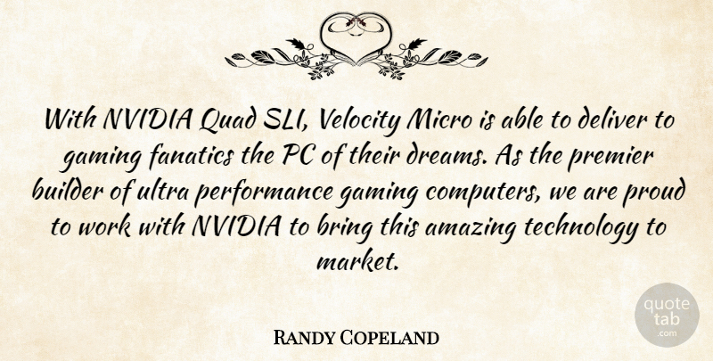 Randy Copeland Quote About Amazing, Bring, Builder, Deliver, Dreams: With Nvidia Quad Sli Velocity...