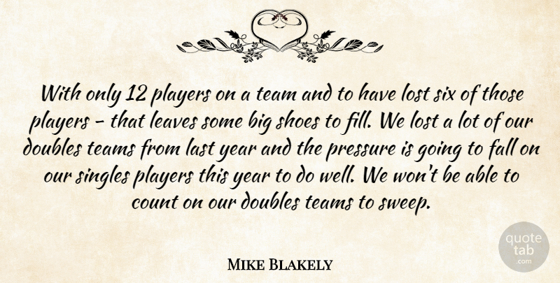 Mike Blakely Quote About Count, Doubles, Fall, Last, Leaves: With Only 12 Players On...