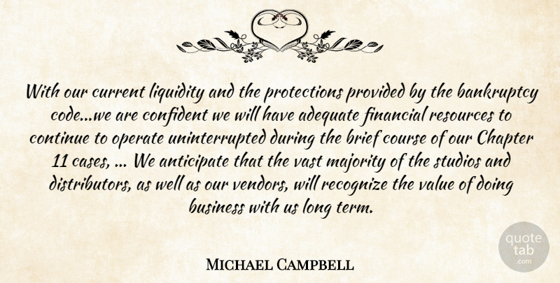 Michael Campbell Quote About Adequate, Anticipate, Bankruptcy, Brief, Business: With Our Current Liquidity And...