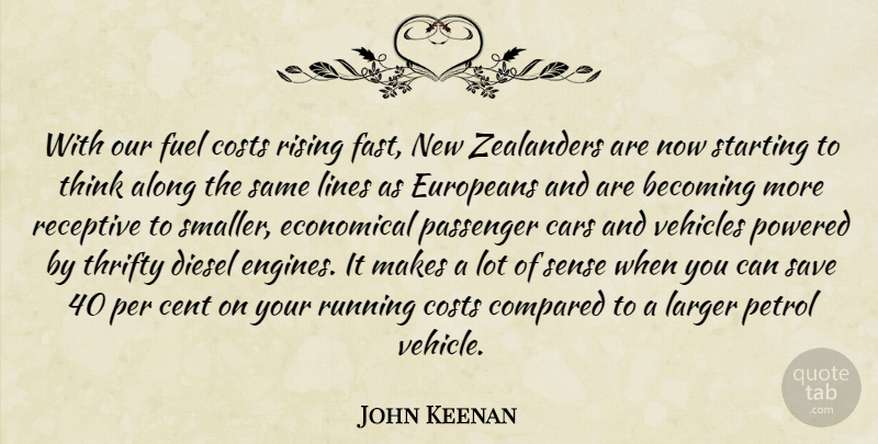 John Keenan Quote About Along, Becoming, Cars, Cent, Compared: With Our Fuel Costs Rising...