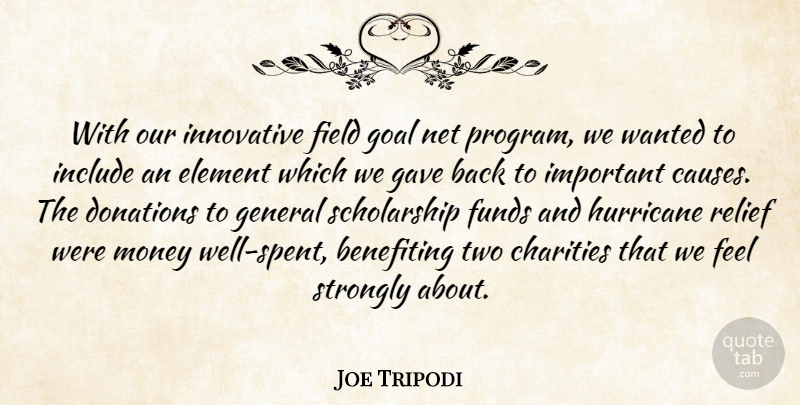 Joe Tripodi Quote About Causes, Charities, Donations, Element, Field: With Our Innovative Field Goal...