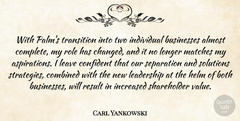 Carl Yankowski Quote About Almost, Both, Businesses, Combined, Confident: With Palms Transition Into Two...