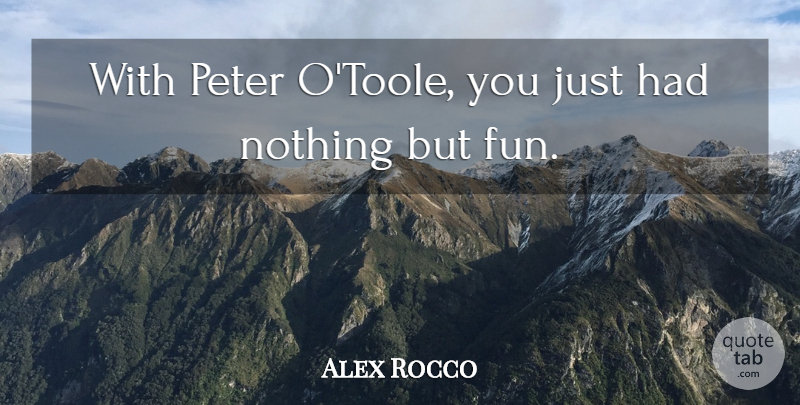 Alex Rocco Quote About undefined: With Peter Otoole You Just...