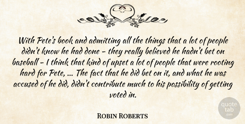 Robin Roberts Quote About Accused, Admitting, Baseball, Believed, Bet: With Petes Book And Admitting...