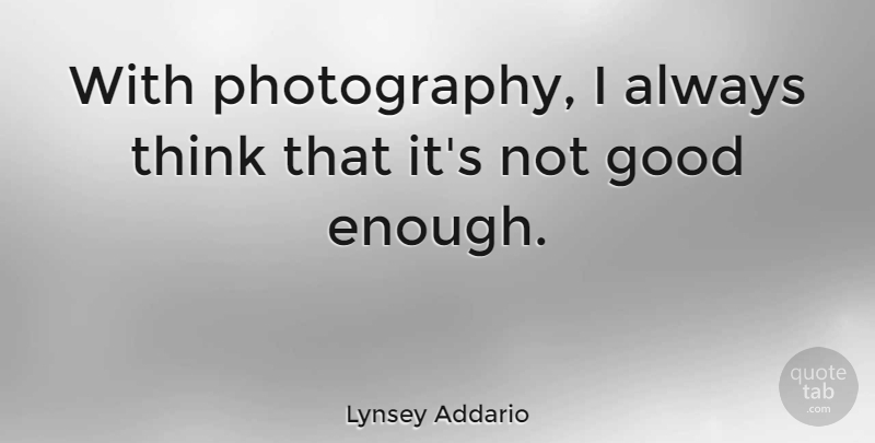 Lynsey Addario Quote About Good: With Photography I Always Think...