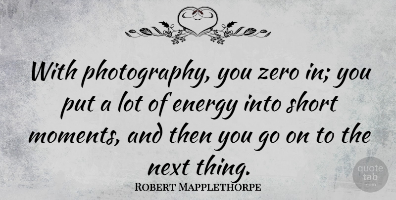 Robert Mapplethorpe Quote About Photography, Zero, Goes On: With Photography You Zero In...