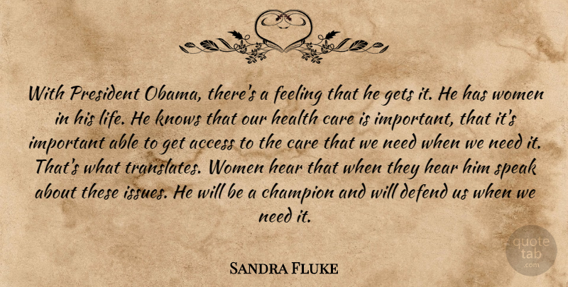 Sandra Fluke Quote About Issues, Champion, Feelings: With President Obama Theres A...