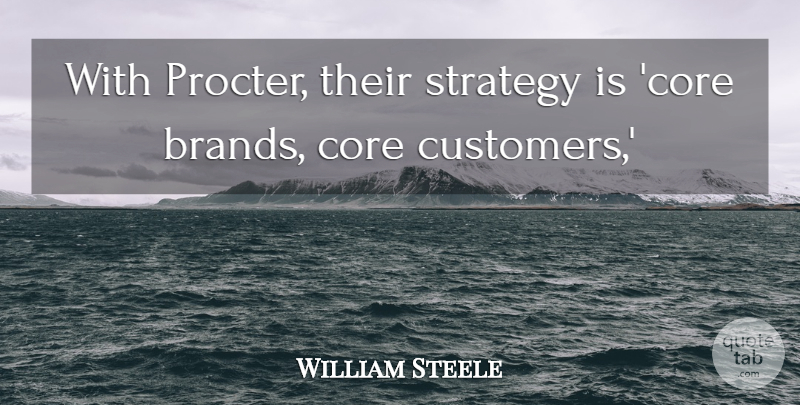 William Steele Quote About Core, Strategy: With Procter Their Strategy Is...