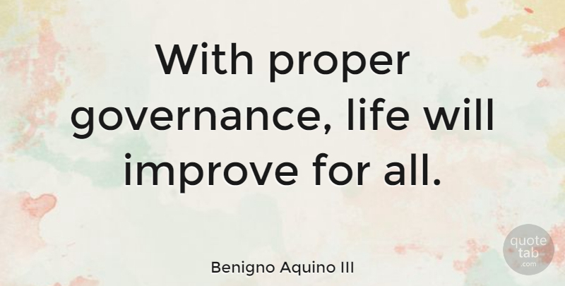 Benigno Aquino III Quote About Life, Proper: With Proper Governance Life Will...