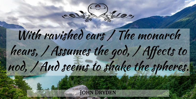 John Dryden Quote About Affects, Assumes, Ears, Monarch, Seems: With Ravished Ears The Monarch...