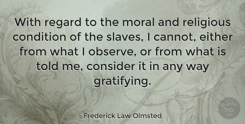 Frederick Law Olmsted Quote About Condition, Consider, Either, Regard: With Regard To The Moral...