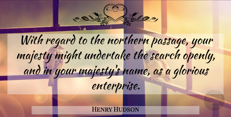 Henry Hudson Quote About Glorious, Majesty, Might, Northern, Regard: With Regard To The Northern...