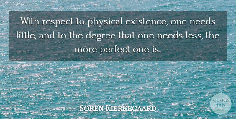 Soren Kierkegaard Quote About Perfect One, Needs, Littles: With Respect To Physical Existence...