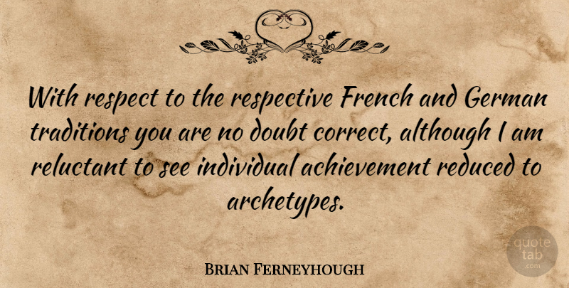 Brian Ferneyhough Quote About Achievement, Although, French, German, Reduced: With Respect To The Respective...