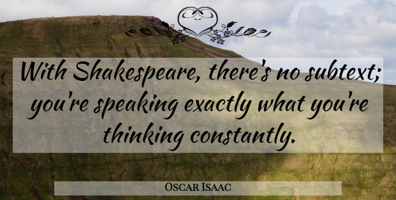Oscar Isaac Quote About Thinking, Subtext: With Shakespeare Theres No Subtext...