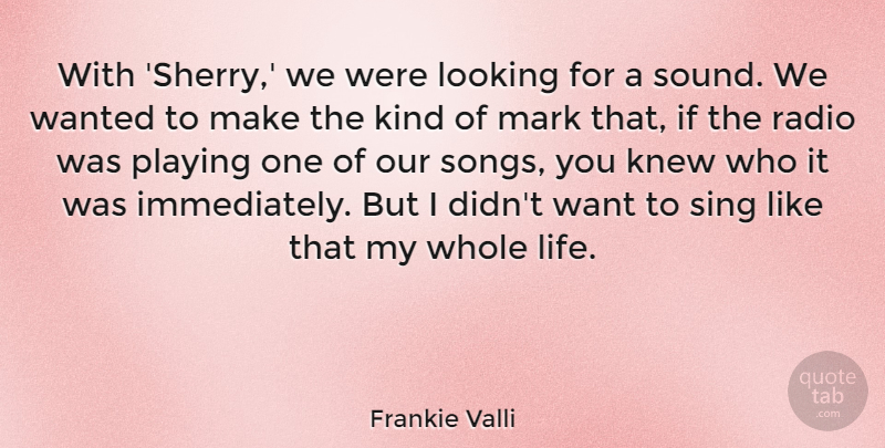 Frankie Valli Quote About Knew, Life, Mark, Playing, Sing: With Sherry We Were Looking...