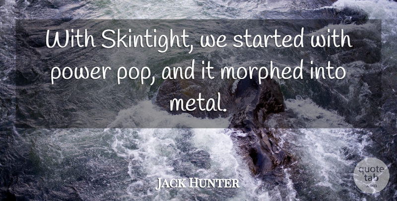 Jack Hunter Quote About Power: With Skintight We Started With...