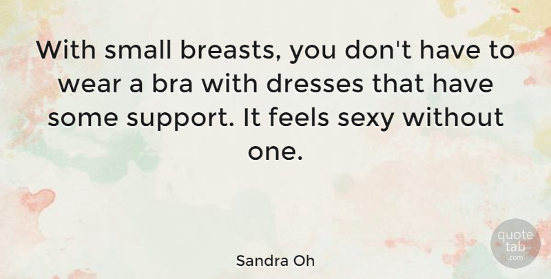 Sandra Oh Quote About Sexy, Support, Dresses: With Small Breasts You Dont...