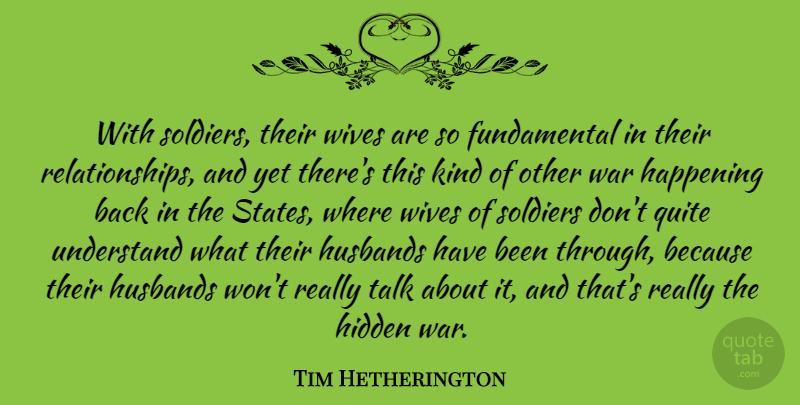 Tim Hetherington Quote About Happening, Hidden, Husbands, Quite, Understand: With Soldiers Their Wives Are...