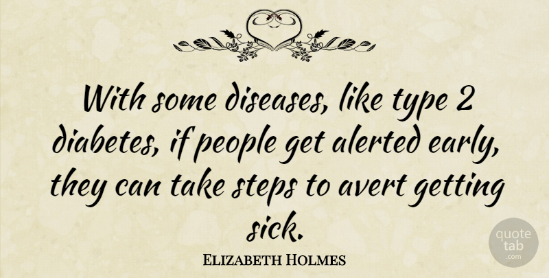Elizabeth Holmes Quote About Type 2 Diabetes, Sick, People: With Some Diseases Like Type...