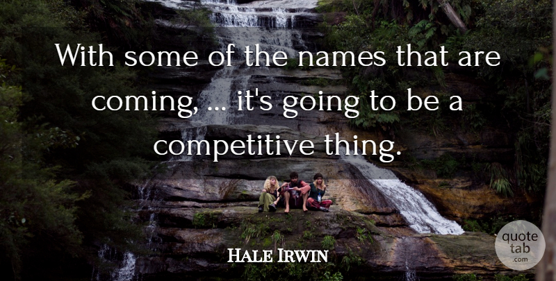 Hale Irwin Quote About Names: With Some Of The Names...