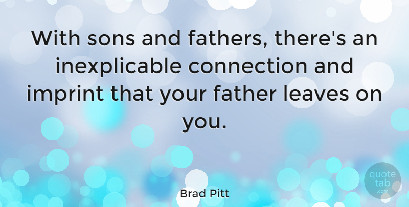 Brad Pitt Quote About Father, Son, Connections: With Sons And Fathers Theres...