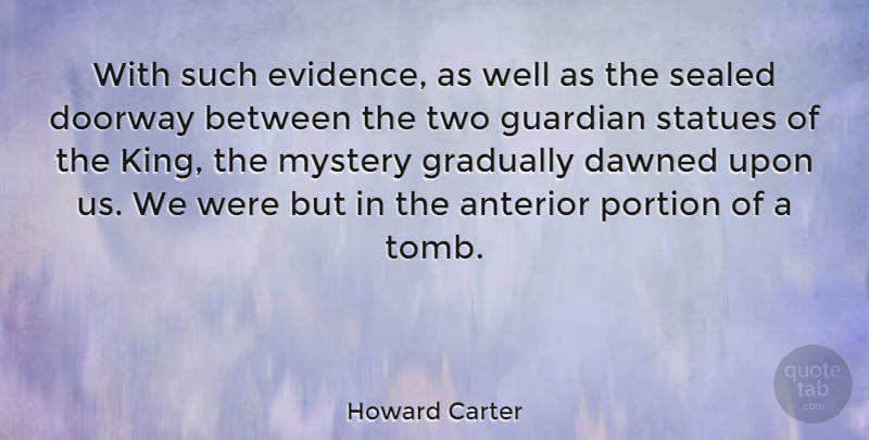 Howard Carter Quote About Dawned, Doorway, English Scientist, Gradually, Guardian: With Such Evidence As Well...
