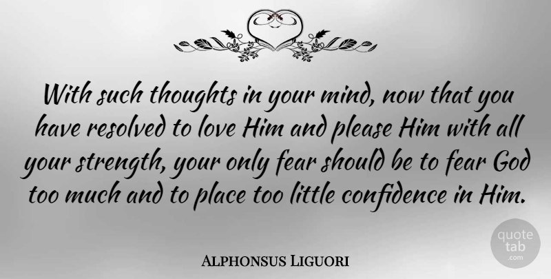 Alphonsus Liguori Quote About Confidence, Mind, Littles: With Such Thoughts In Your...
