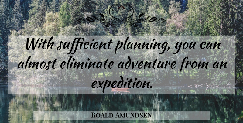 Roald Amundsen Quote About Adventure, Planning, Expeditions: With Sufficient Planning You Can...