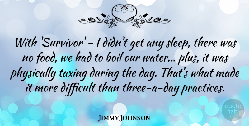 Jimmy Johnson Quote About Boil, Difficult, Food, Physically, Taxing: With Survivor I Didnt Get...