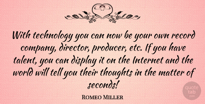 Romeo Miller Quote About Display, Internet, Matter, Record, Technology: With Technology You Can Now...