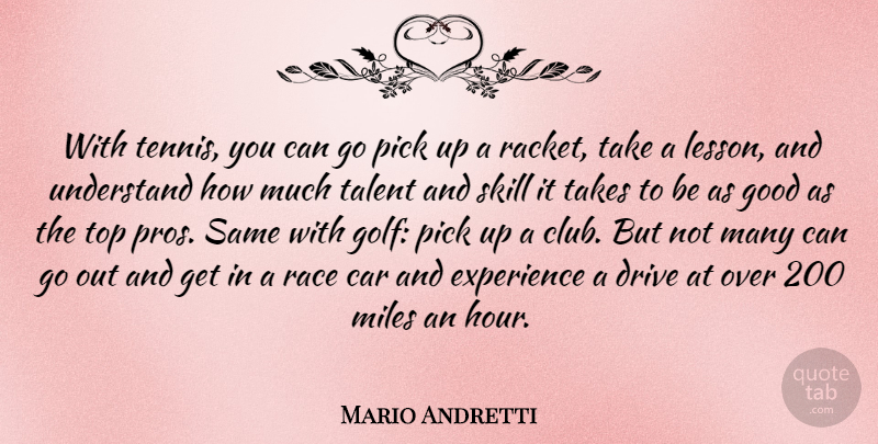 Mario Andretti Quote About Car, Drive, Experience, Good, Miles: With Tennis You Can Go...