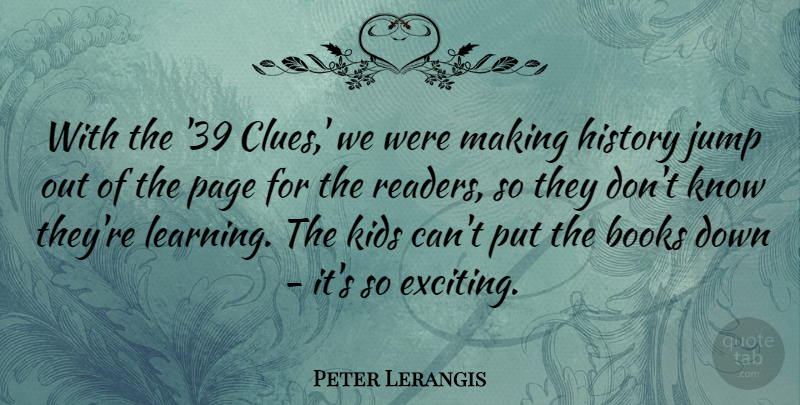 Peter Lerangis Quote About Books, History, Kids, Learning, Page: With The 39 Clues We...