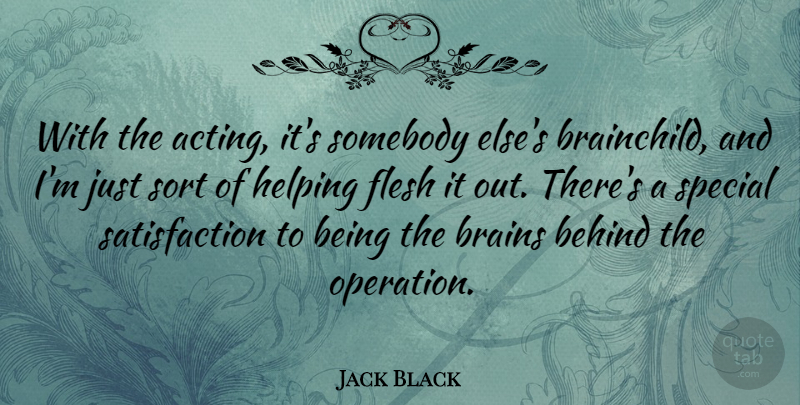 Jack Black Quote About Brain, Acting, Special: With The Acting Its Somebody...