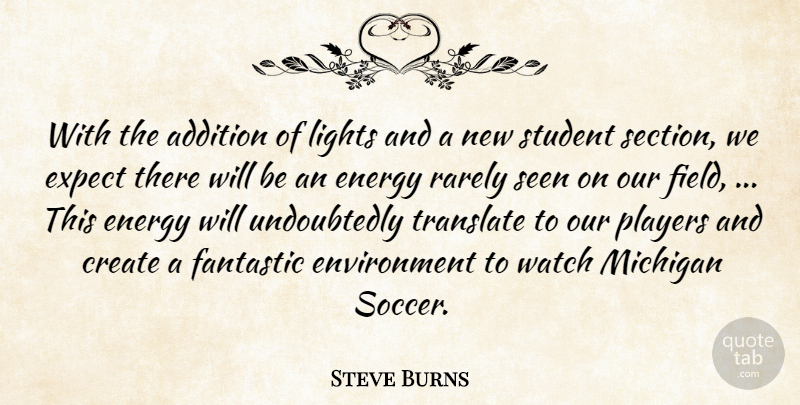Steve Burns Quote About Addition, Create, Energy, Environment, Expect: With The Addition Of Lights...
