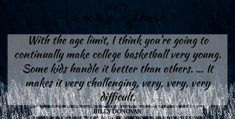 Billy Donovan Quote About Age, Age And Aging, Basketball, College, Handle: With The Age Limit I...
