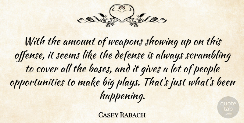 Casey Rabach Quote About Amount, Cover, Defense, Gives, People: With The Amount Of Weapons...