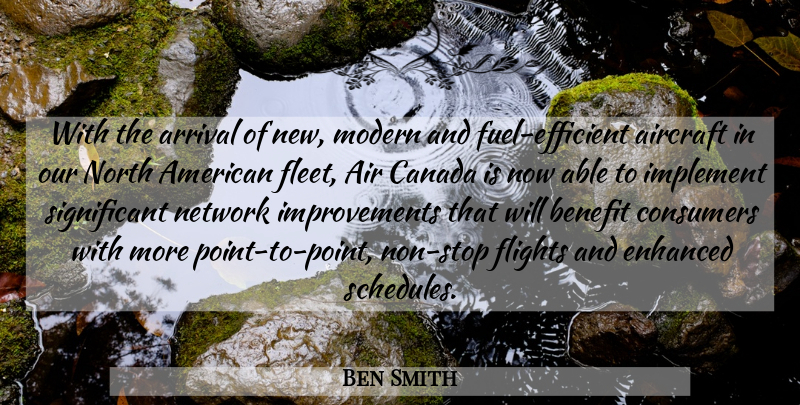Ben Smith Quote About Aircraft, Arrival, Benefit, Canada, Consumers: With The Arrival Of New...