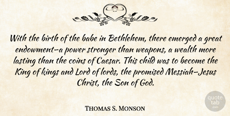 Thomas S. Monson Quote About Jesus, Kings, Children: With The Birth Of The...