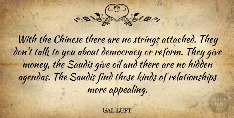 Gal Luft Quote About Chinese, Democracy, Hidden, Kinds, Oil: With The Chinese There Are...
