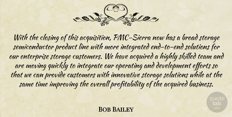 Bob Bailey Quote About Acquired, Broad, Closing, Customers, Efforts: With The Closing Of This...