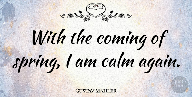 Gustav Mahler Quote About Spring, Calm, Spring May: With The Coming Of Spring...