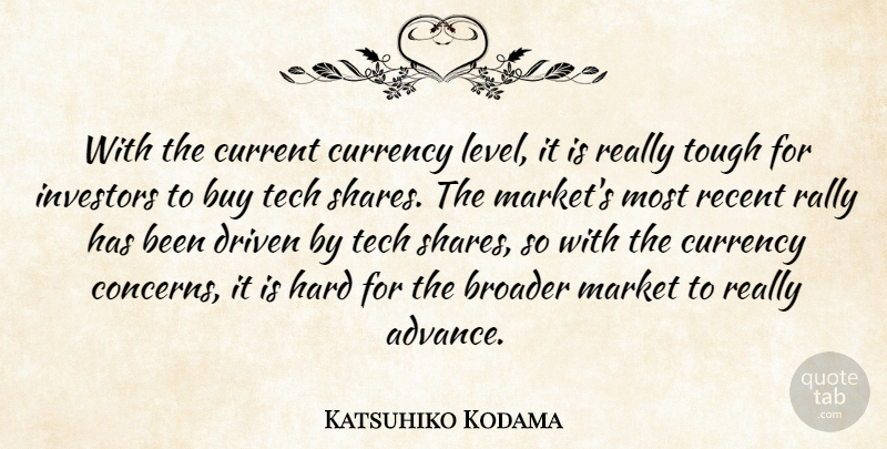 Katsuhiko Kodama Quote About Broader, Buy, Currency, Current, Driven: With The Current Currency Level...