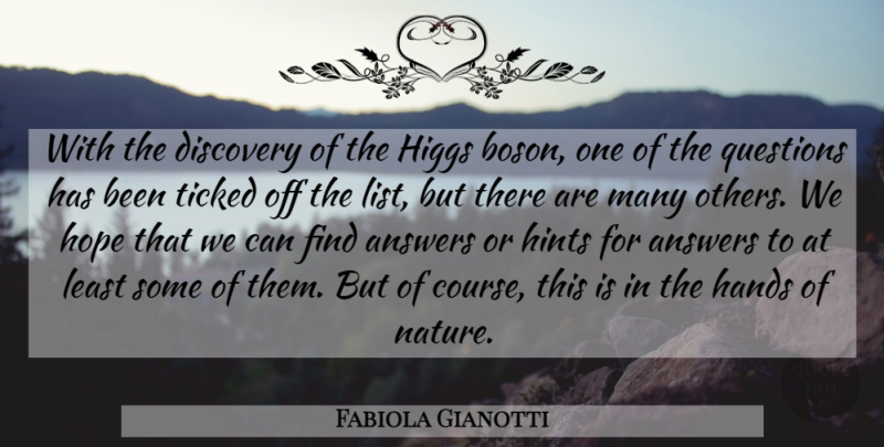 Fabiola Gianotti Quote About Answers, Discovery, Hands, Hints, Hope: With The Discovery Of The...