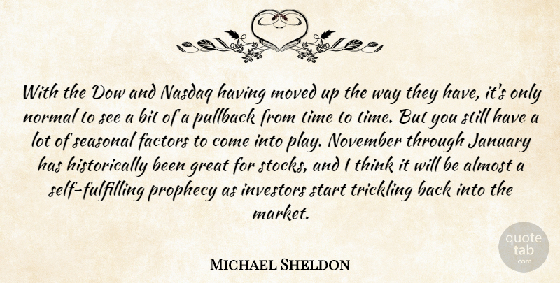 Michael Sheldon Quote About Almost, Bit, Factors, Great, Investors: With The Dow And Nasdaq...