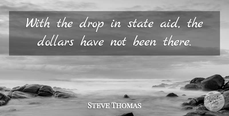 Steve Thomas Quote About Dollars, Drop, State: With The Drop In State...