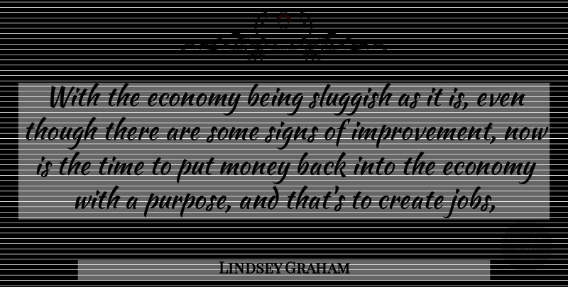 Lindsey Graham Quote About Create, Economy, Economy And Economics, Money, Signs: With The Economy Being Sluggish...