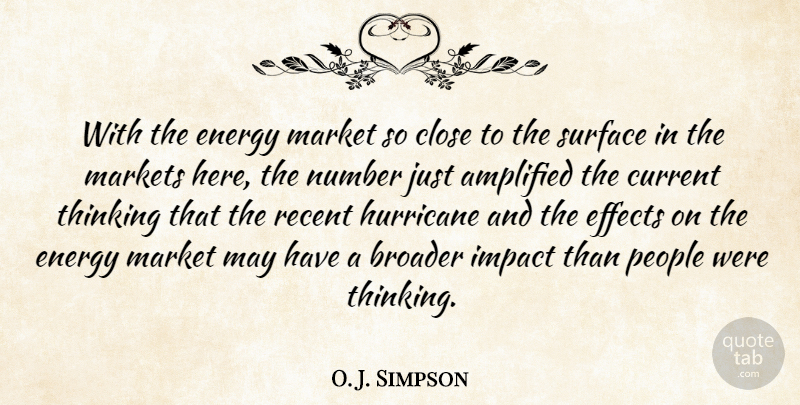 O. J. Simpson Quote About Amplified, Broader, Close, Current, Effects: With The Energy Market So...
