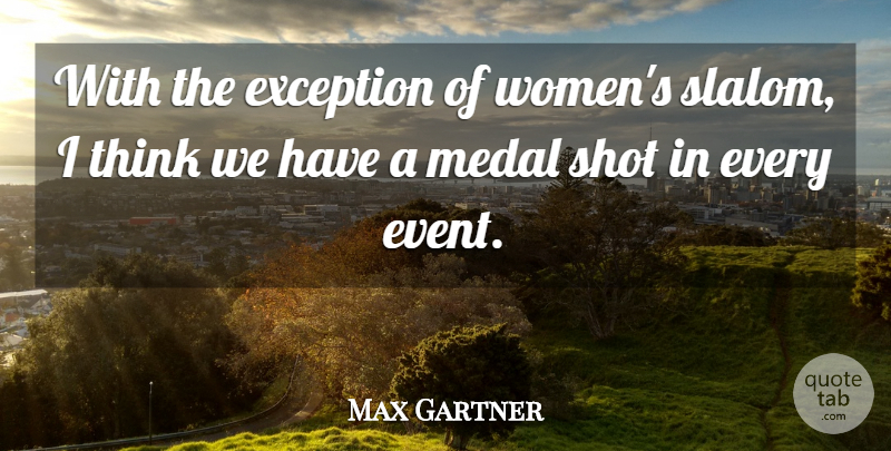 Max Gartner Quote About Exception, Medal, Shot: With The Exception Of Womens...