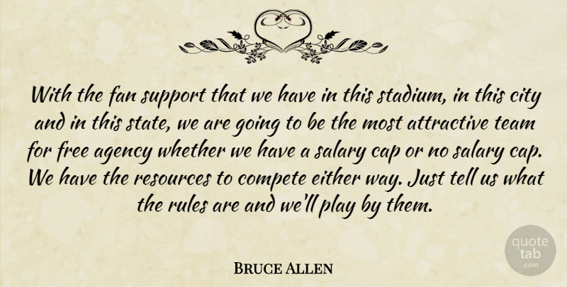 Bruce Allen Quote About Agency, Attractive, Cap, City, Compete: With The Fan Support That...